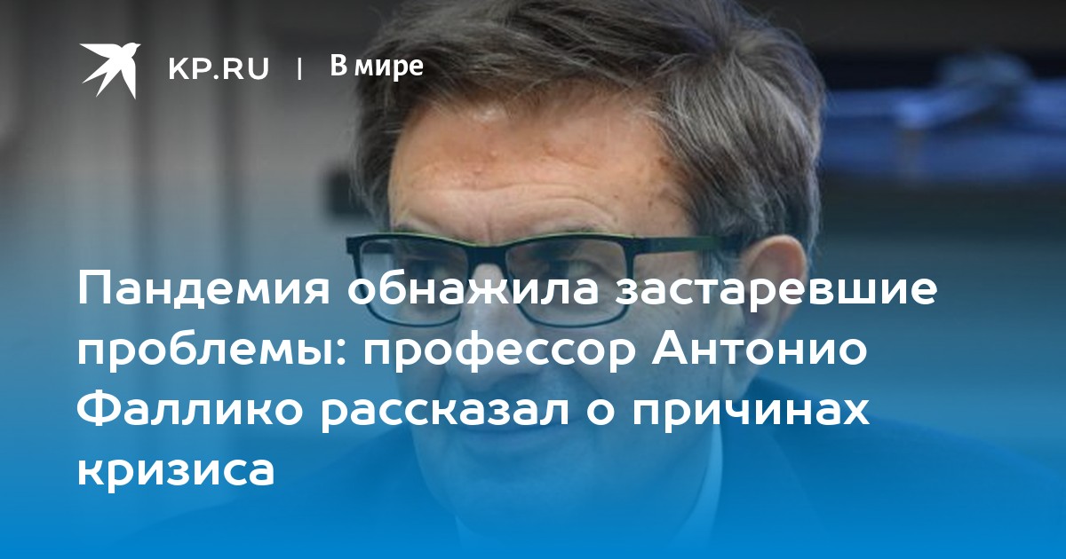 Пандемия обнажила застаревшие проблемы: профессор антонио фаллико рассказал о причинах кризиса