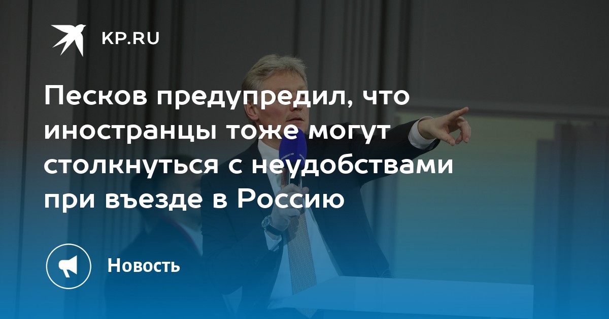 Песков предупредил, что иностранцы тоже могут столкнуться с ...