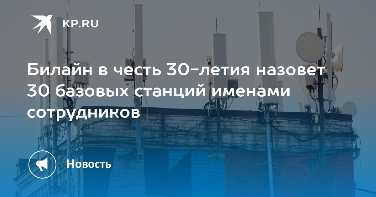 Билайн в честь 30-летия назовет 30 базовых станций именами сотрудников ...