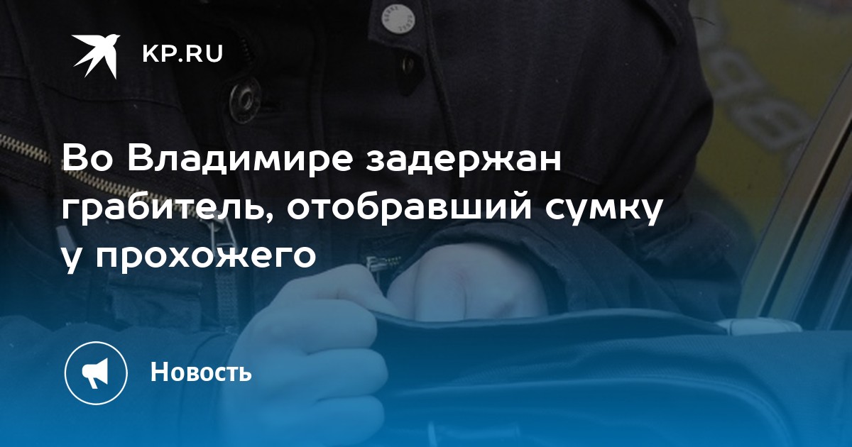 Во Владимире задержан грабитель, отобравший сумку у прохожего - KP.RU