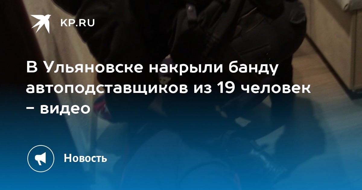 В Ульяновске накрыли банду автоподставщиков из 19 человек - видео -KPRU