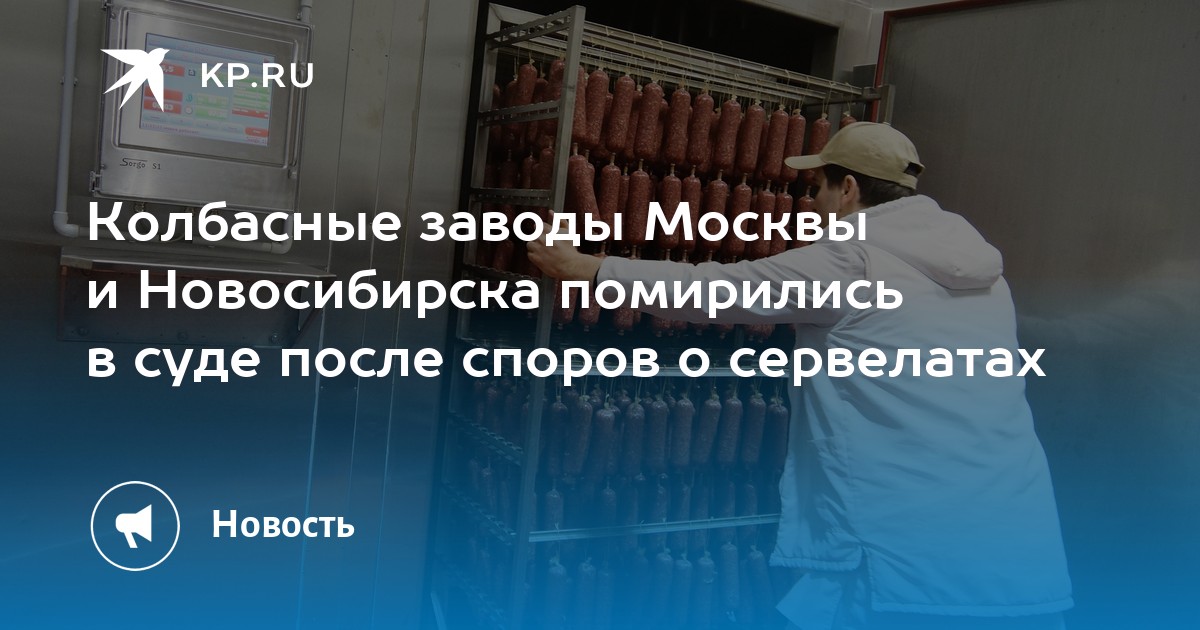 Колбасные заводы Москвы и Новосибирска помирились в суде после споров о ...