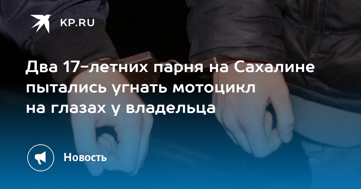 Два 17-летних парня на Сахалине пытались угнать мотоцикл на глазах у ...