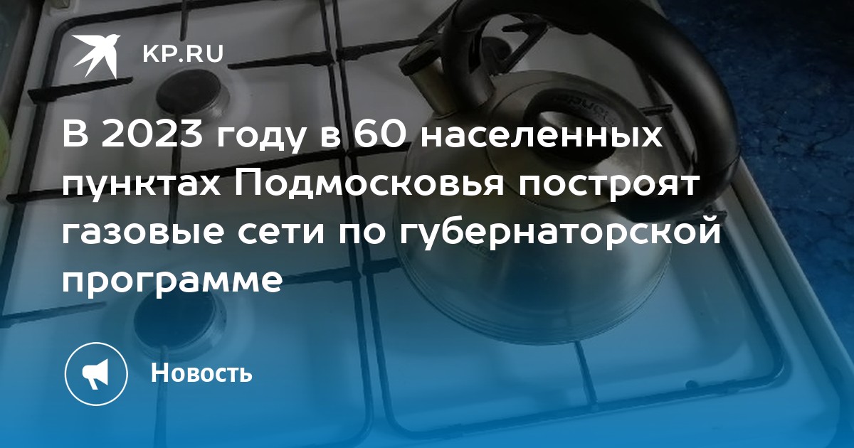 В 2023 году в 60 населенных пунктах Подмосковья построят газовые сети ...
