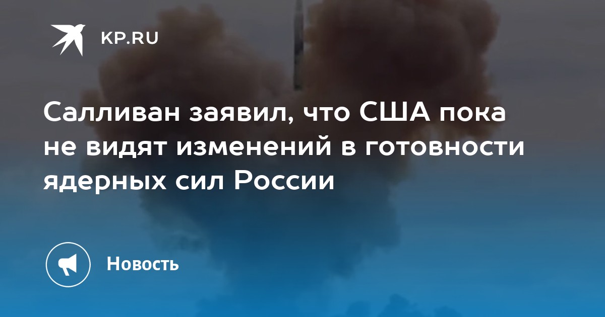 Салливан: США не наблюдают изменений в готовности российских ядерных сил