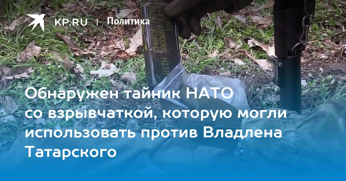 Обнаружен тайник нато со взрывчаткой, которую могли использовать против владлена татарского