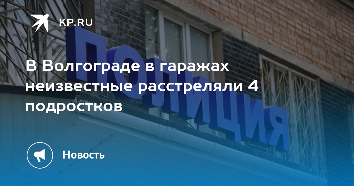 В Волгограде в гаражах неизвестные расстреляли 4 подростков - KP.RU