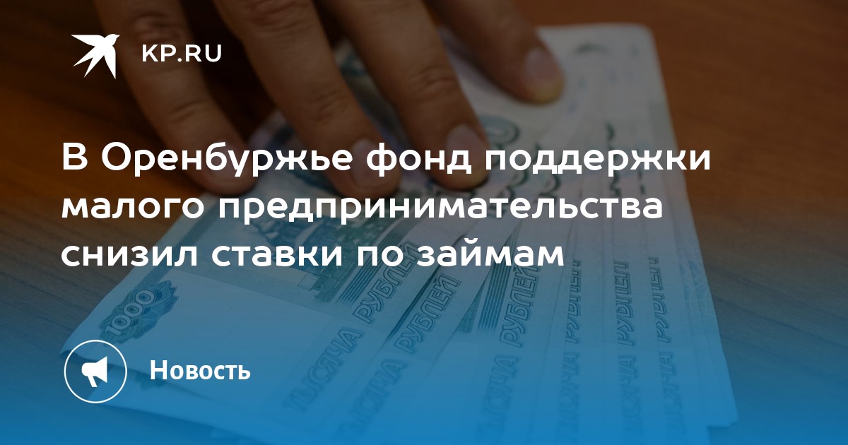 В Оренбуржье фонд поддержки малого предпринимательства снизил ставки по займам  KP.RU