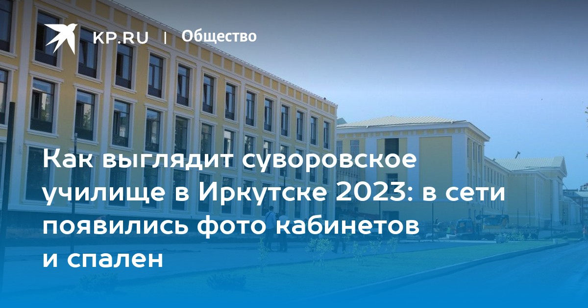 Как выглядит суворовское училище в Иркутске 2023: фото, видео -KPRU