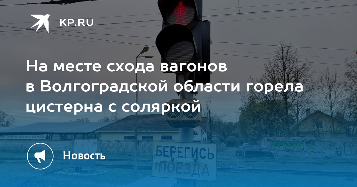На месте схода вагонов в Волгоградской области горела цистерна с ...