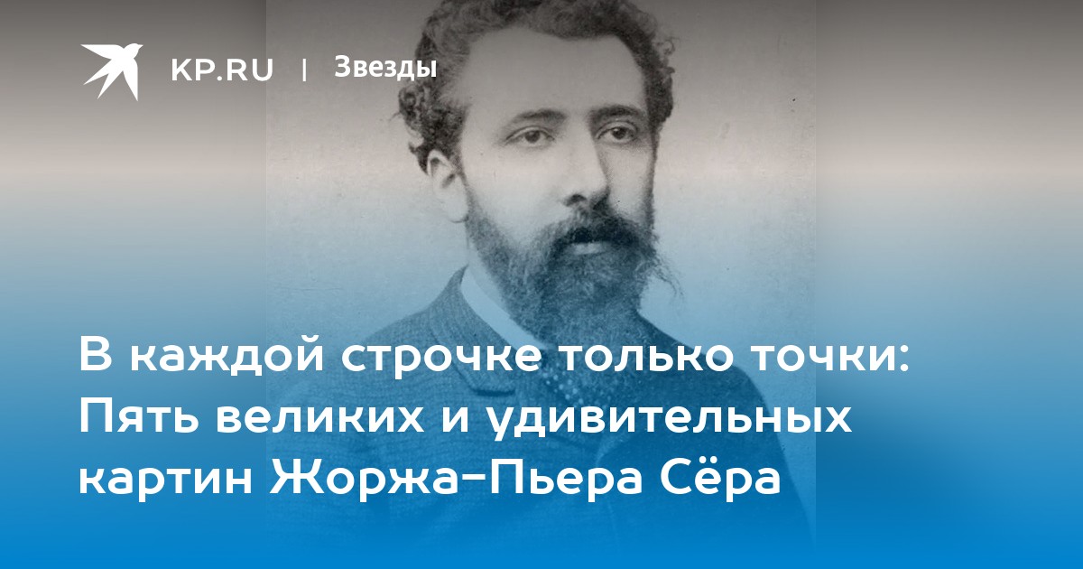 В каждой строчке только точки: Пять великих и удивительных картин Жоржа-Пьера Сёра
