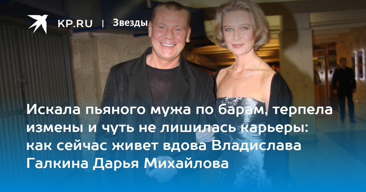 Искала пьяного мужа по барам, терпела измены и чуть не лишилась карьеры: как сейчас живет вдова Владислава Галкина Дарья Михайлова