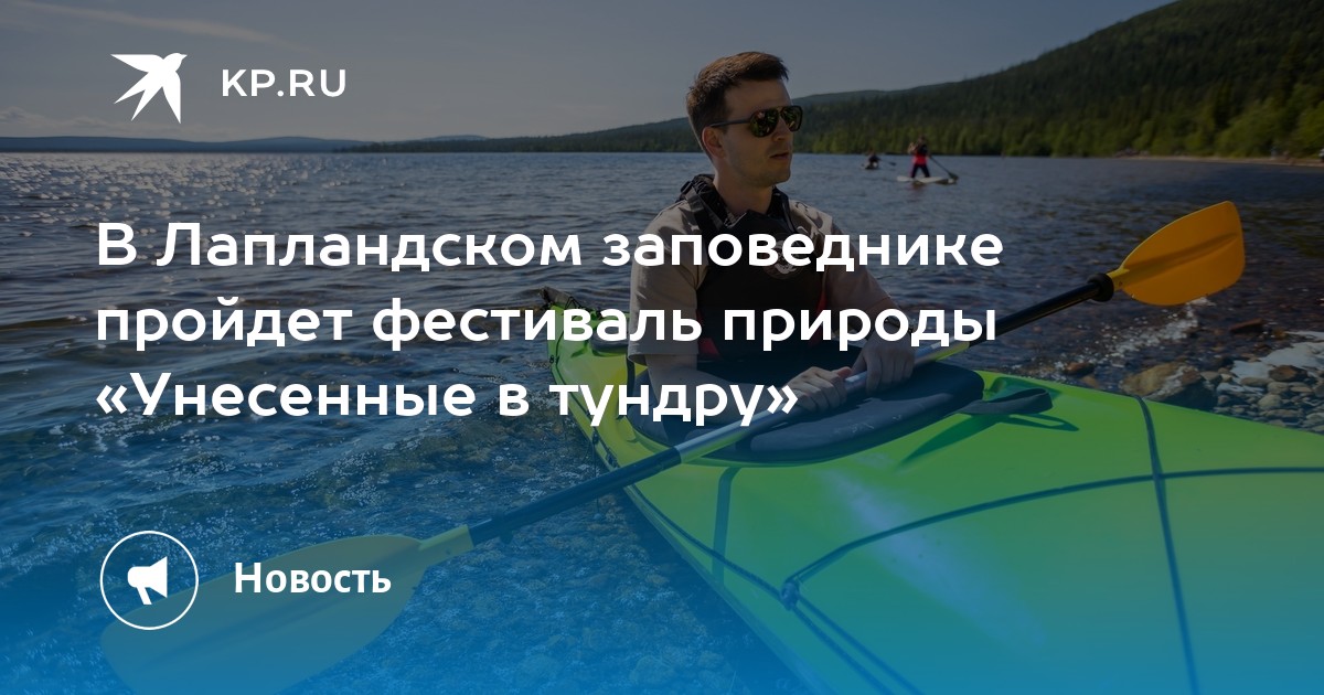 Загадочная Лапландия ждет! Фестиваль природы «Унесенные в тундру» приглашает в сердце заповедника