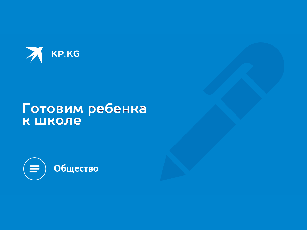 Готовим ребенка к школе - KP.KG