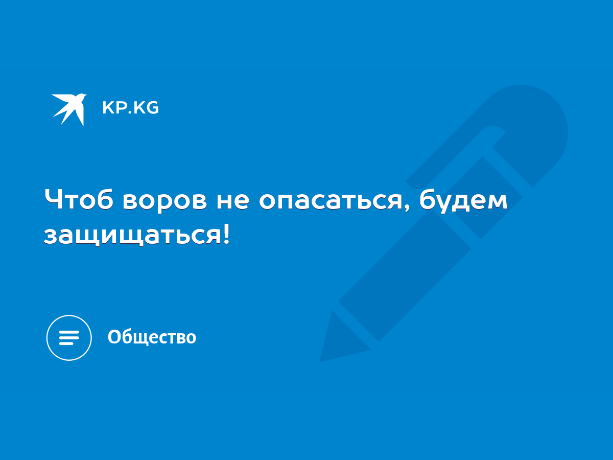 Чтоб воров не опасаться, будем защищаться! - KP.KG