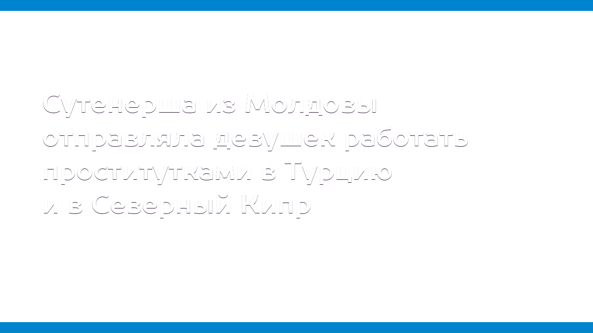 Сутенерша из Молдовы отправляла девушек работать проститутками в Турцию и в Северный  Кипр - MD.KP.MEDIA