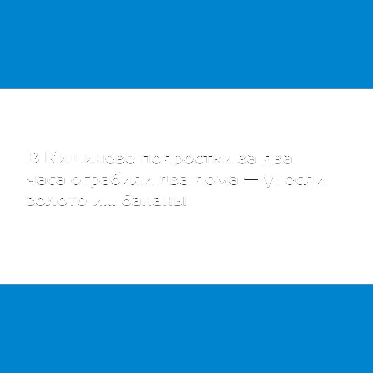 В Кишиневе подростки за два часа ограбили два дома — унесли золото и...  бананы - MD.KP.MEDIA