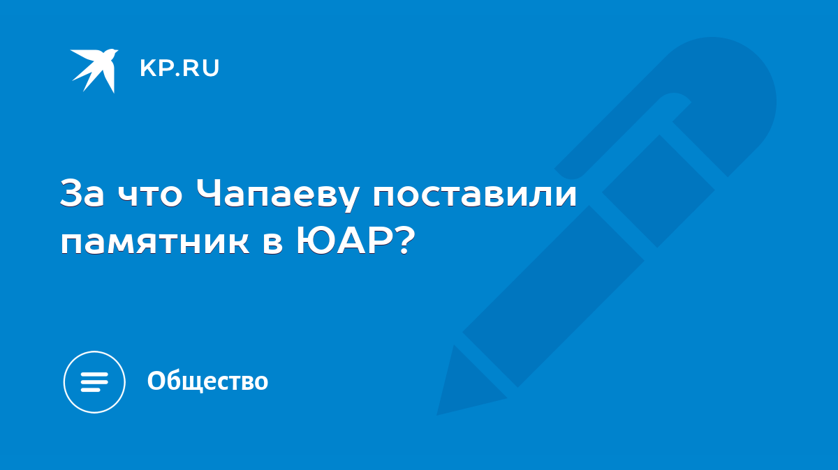 За что Чапаеву поставили памятник в ЮАР? - KP.RU