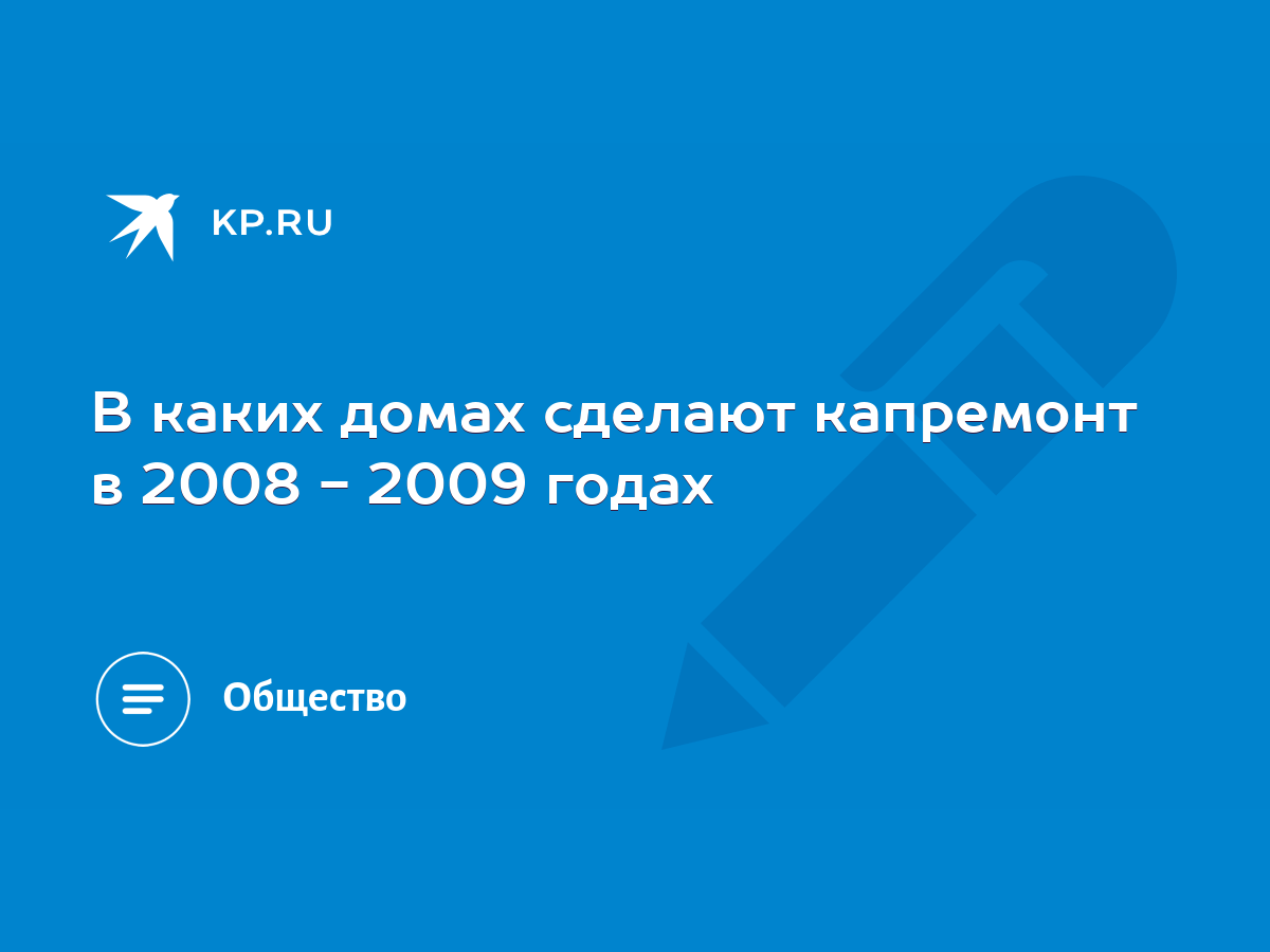 В каких домах сделают капремонт в 2008 - 2009 годах - KP.RU