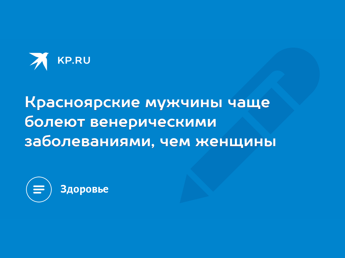 Красноярские мужчины чаще болеют венерическими заболеваниями, чем женщины -  KP.RU