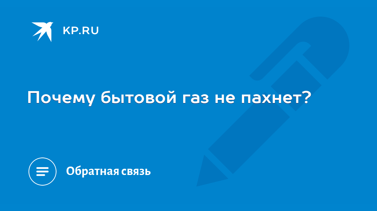 Почему бытовой газ не пахнет? - KP.RU