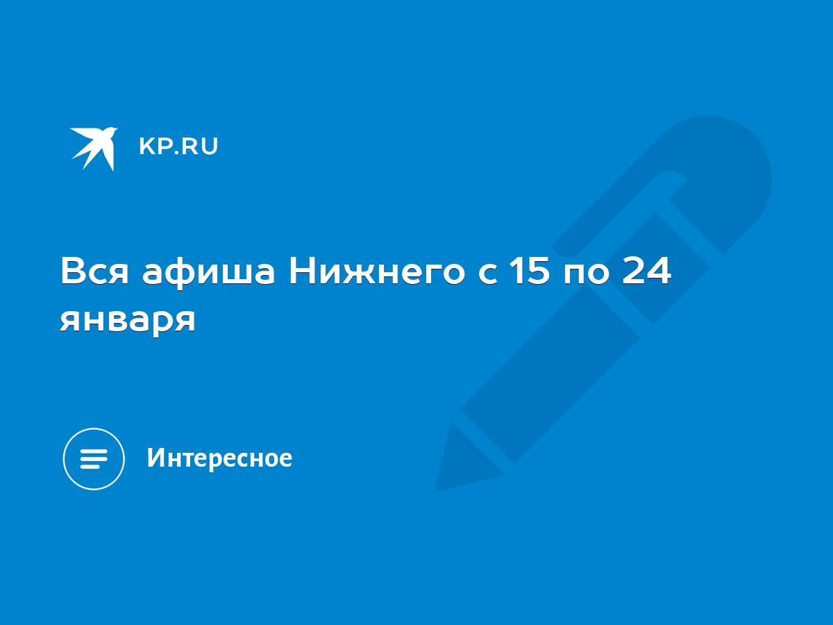 Вся афиша Нижнего с 15 по 24 января - KP.RU