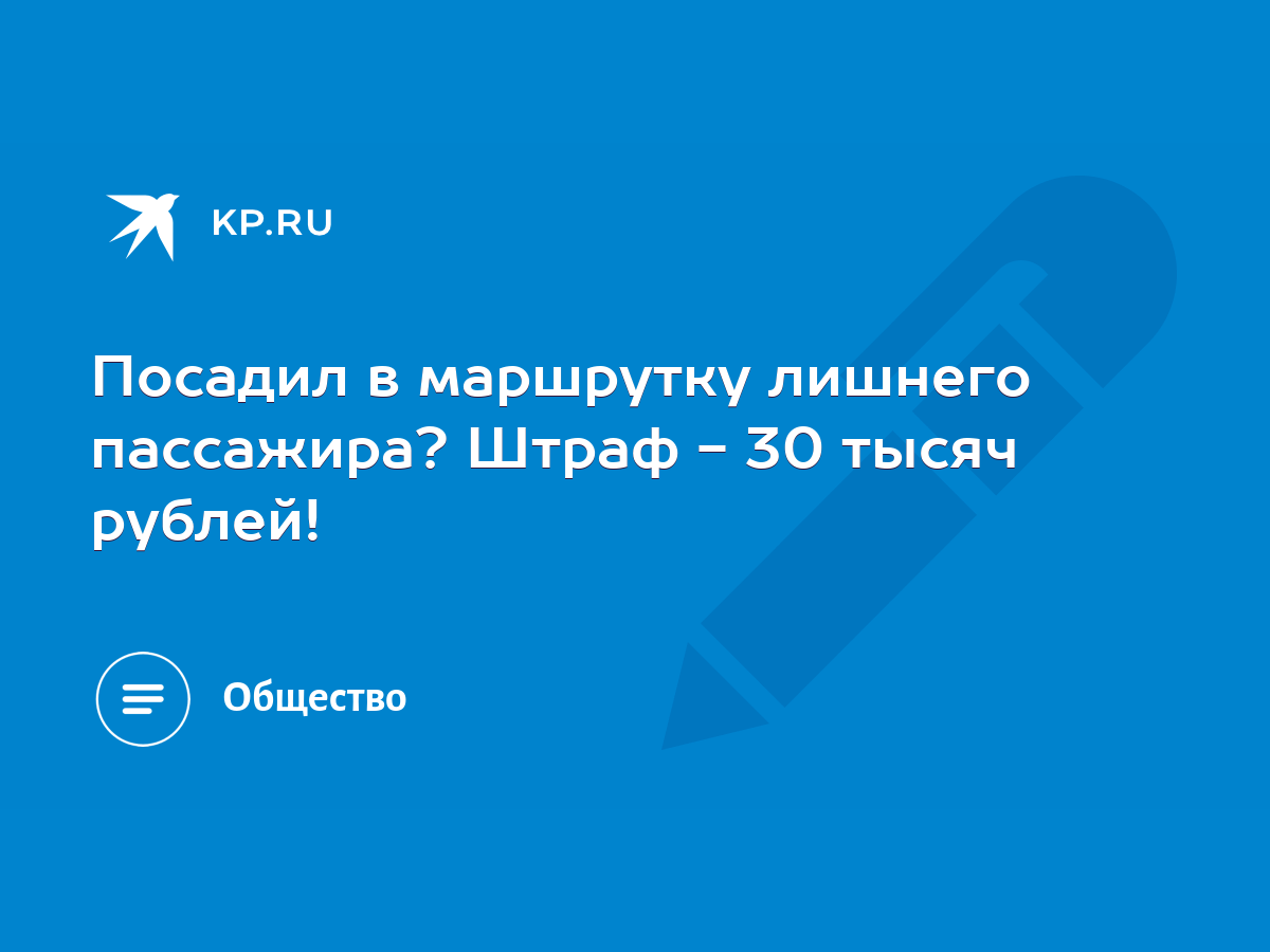 Посадил в маршрутку лишнего пассажира? Штраф - 30 тысяч рублей! - KP.RU