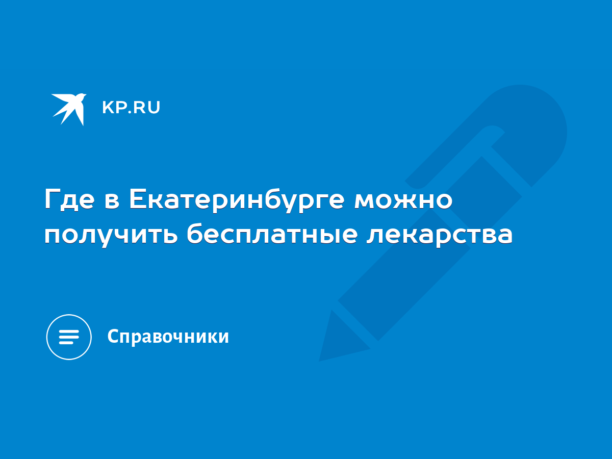 Где в Екатеринбурге можно получить бесплатные лекарства - KP.RU