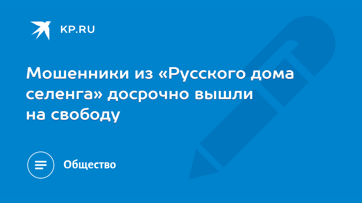 Мошенники из «Русского дома селенга» досрочно вышли на свободу - KP.RU