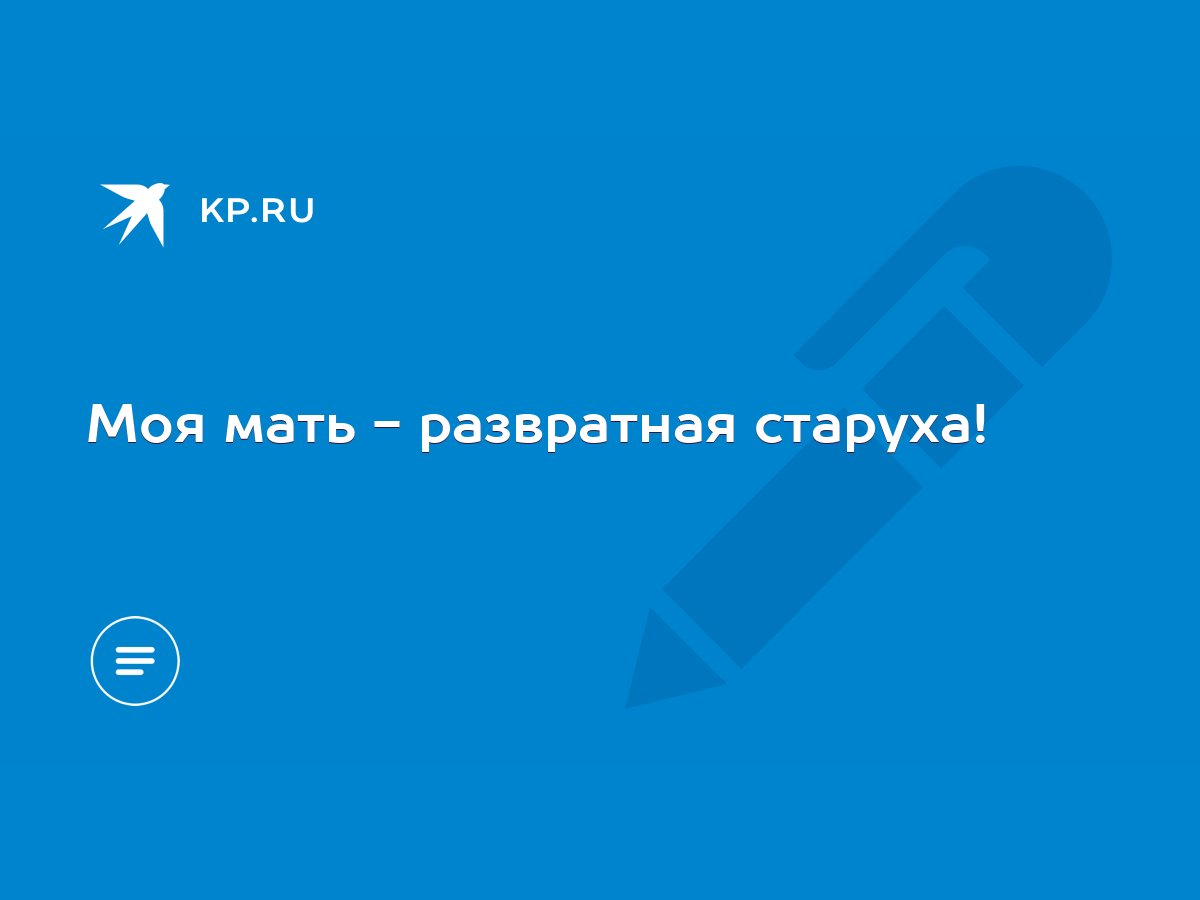 Моя мать - развратная старуха! - KP.RU