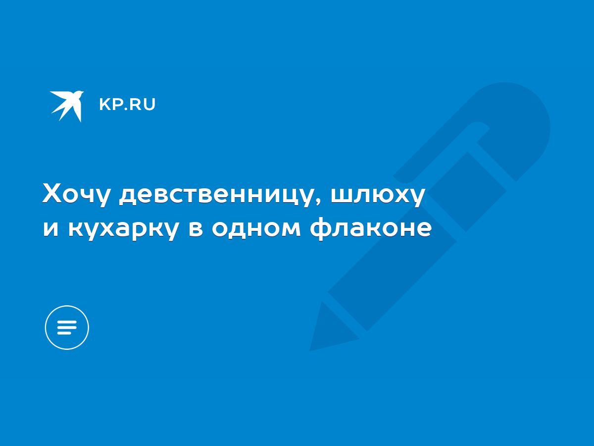 Хочу девственницу, шлюху и кухарку в одном флаконе - KP.RU