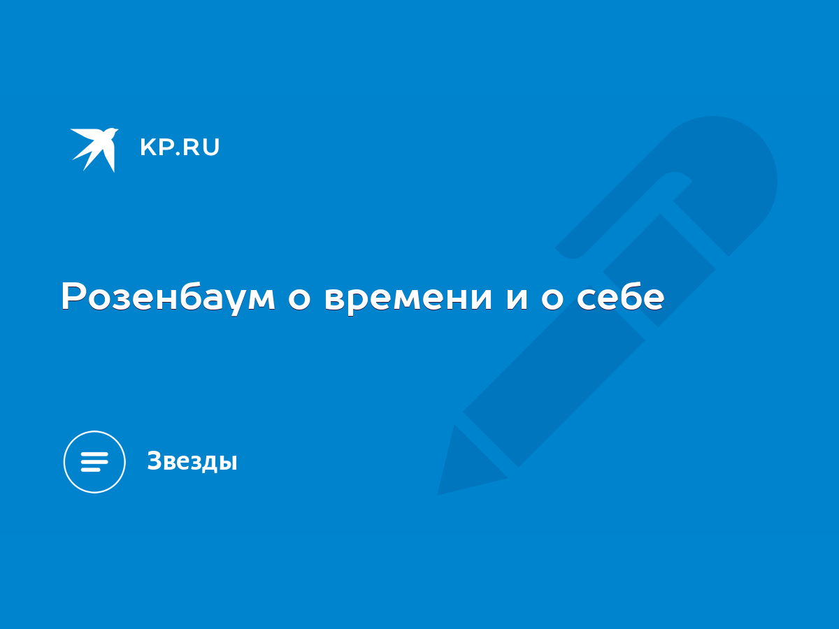 Розенбаум о времени и о себе - KP.RU