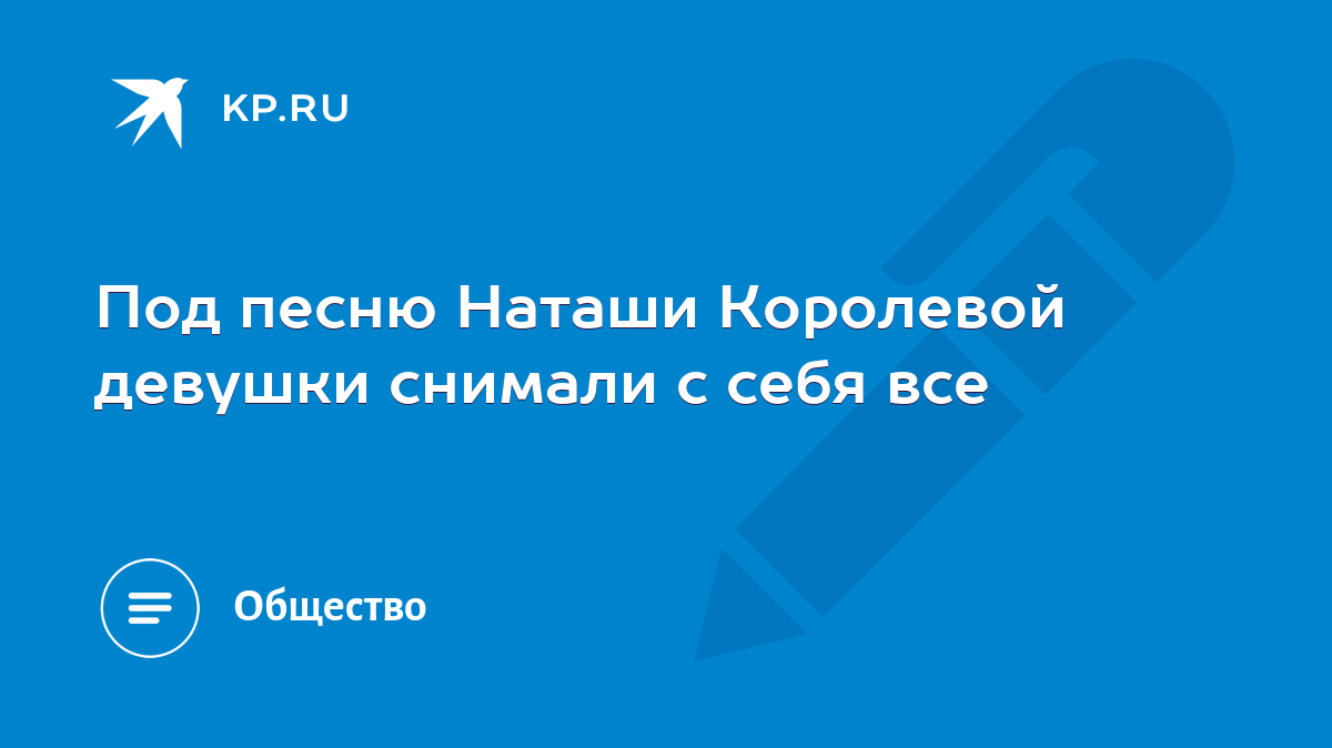 Под песню Наташи Королевой девушки снимали с себя все - KP.RU