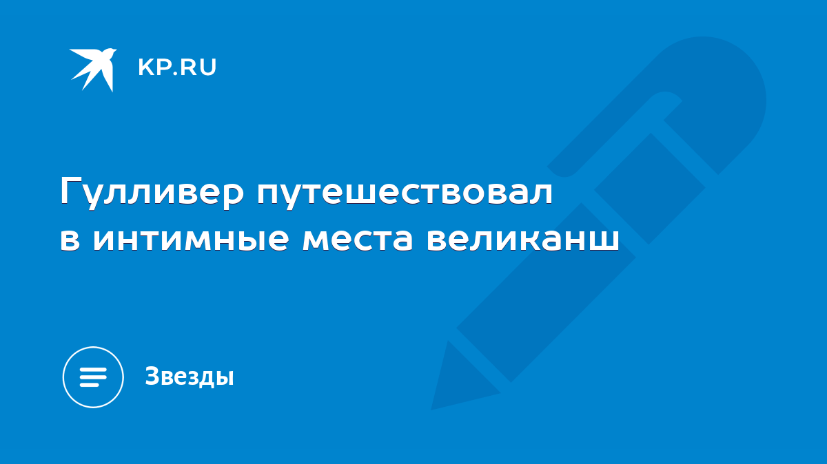 Гулливер путешествовал в интимные места великанш - KP.RU