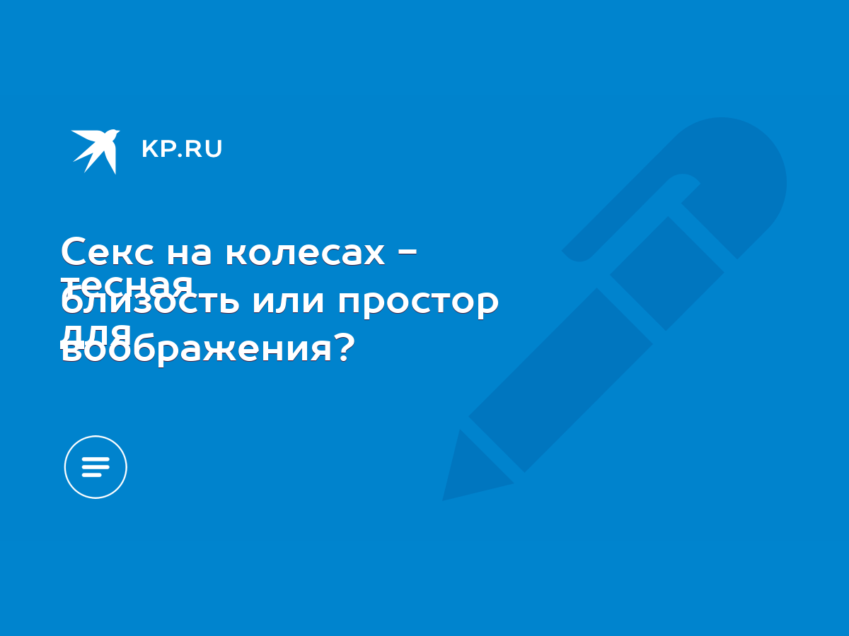 Секс на колесах - тесная близость или простор для воображения? - KP.RU