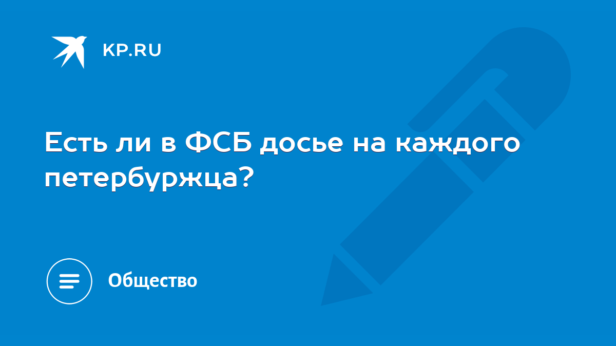 Есть ли в ФСБ досье на каждого петербуржца? - KP.RU