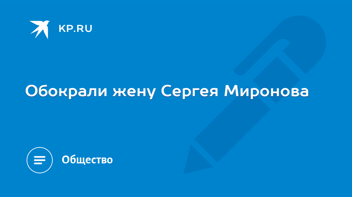 Обокрали жену Сергея Миронова - KP.RU