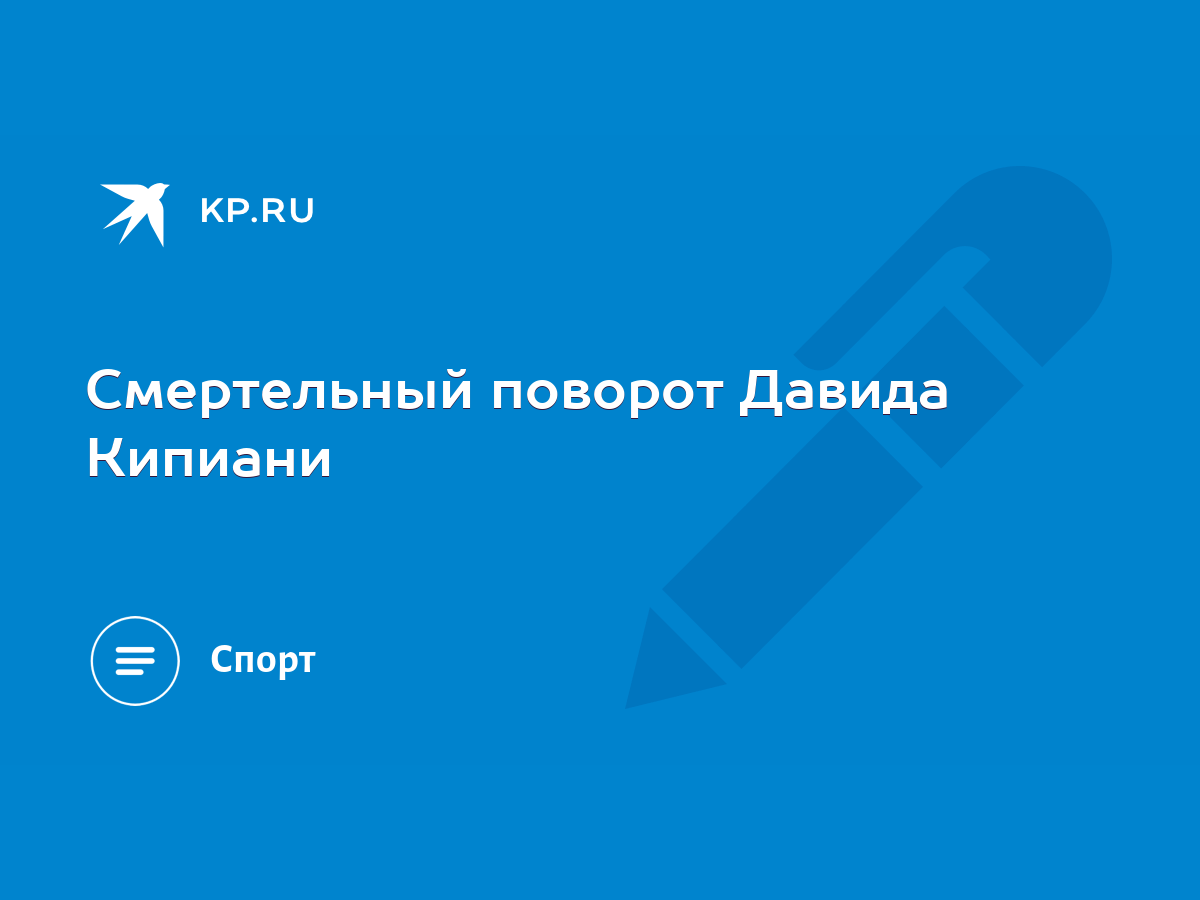 Смертельный поворот Давида Кипиани - KP.RU