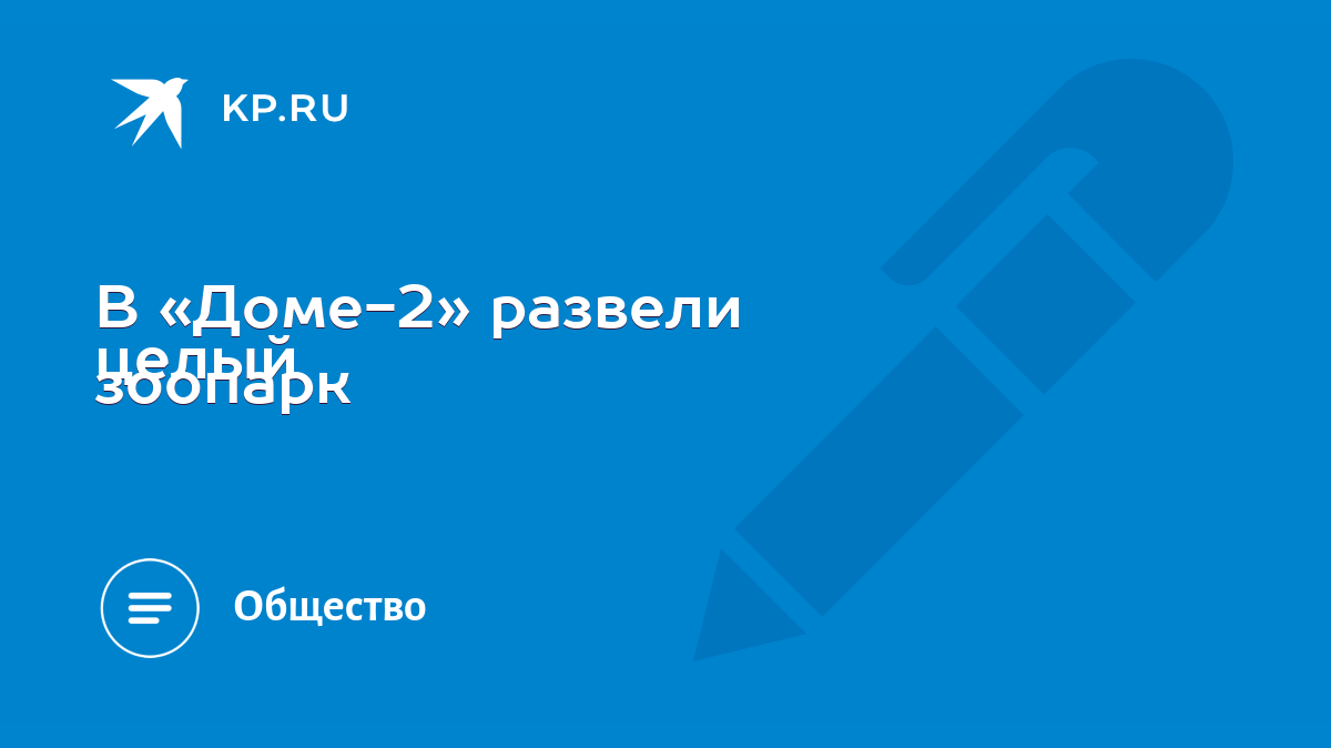 В «Доме-2» развели целый зоопарк - KP.RU