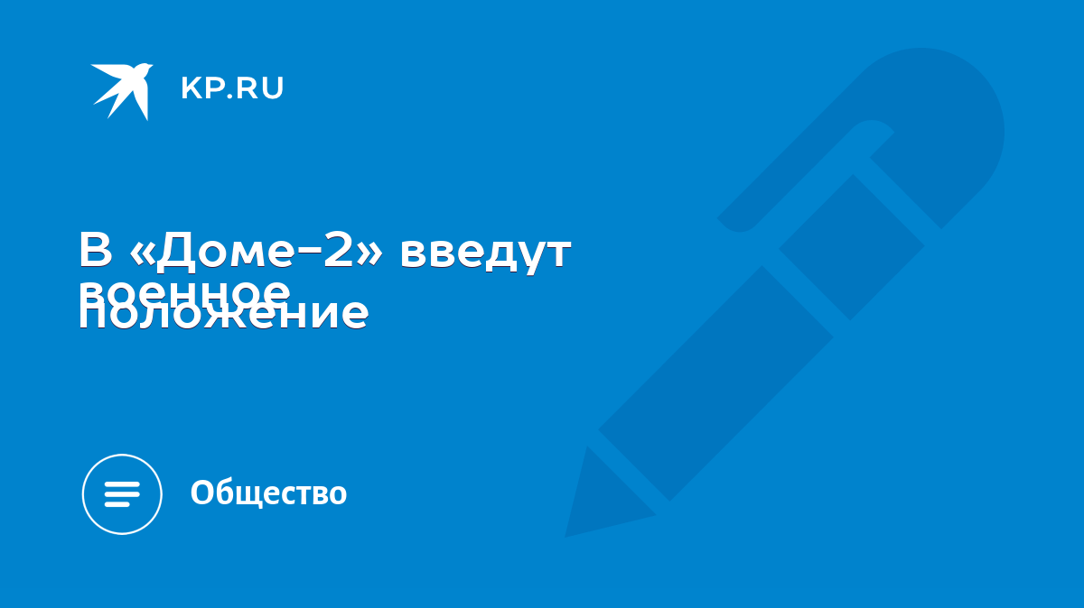 В «Доме-2» введут военное положение - KP.RU