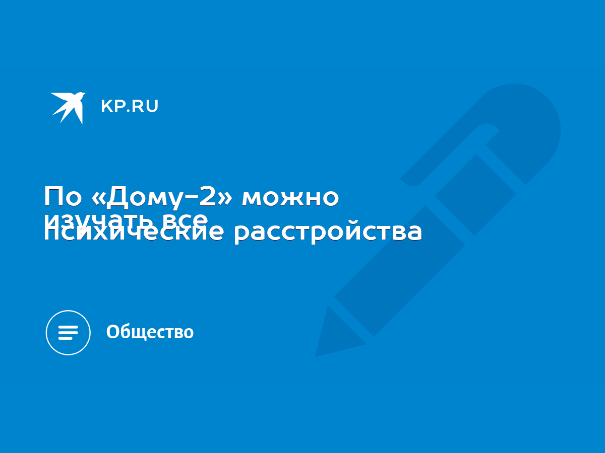 По «Дому-2» можно изучать все психические расстройства - KP.RU