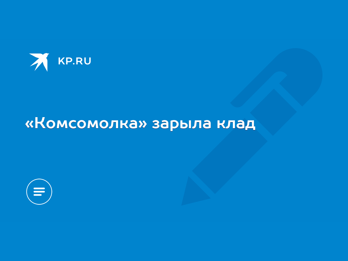 Комсомолка» зарыла клад - KP.RU