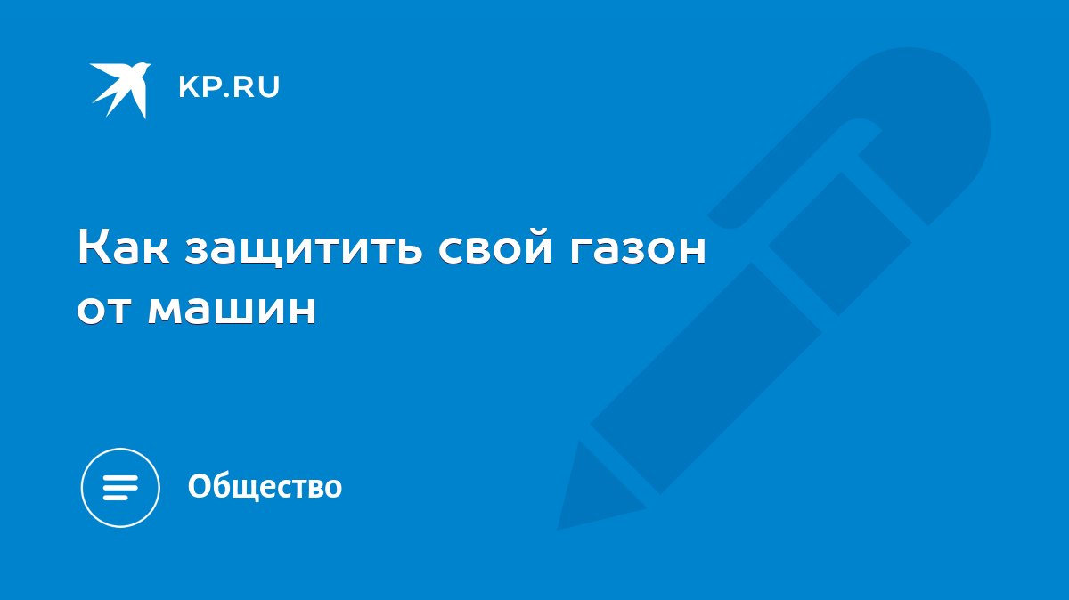 Как защитить свой газон от машин - KP.RU