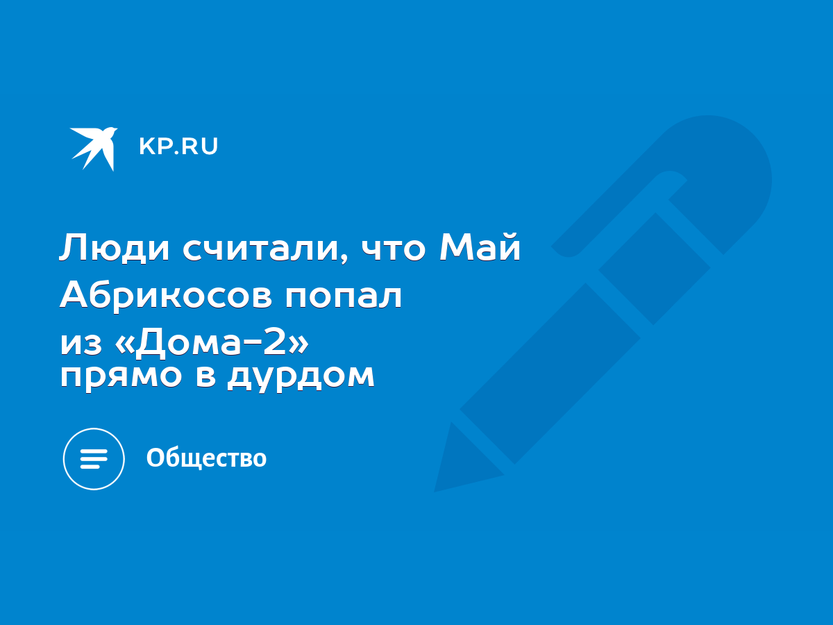 Люди считали, что Май Абрикосов попал из «Дома-2» прямо в дурдом - KP.RU