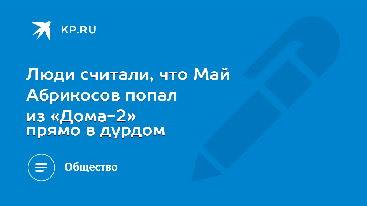 Люди считали, что Май Абрикосов попал из «Дома-2» прямо в дурдом - KP.RU