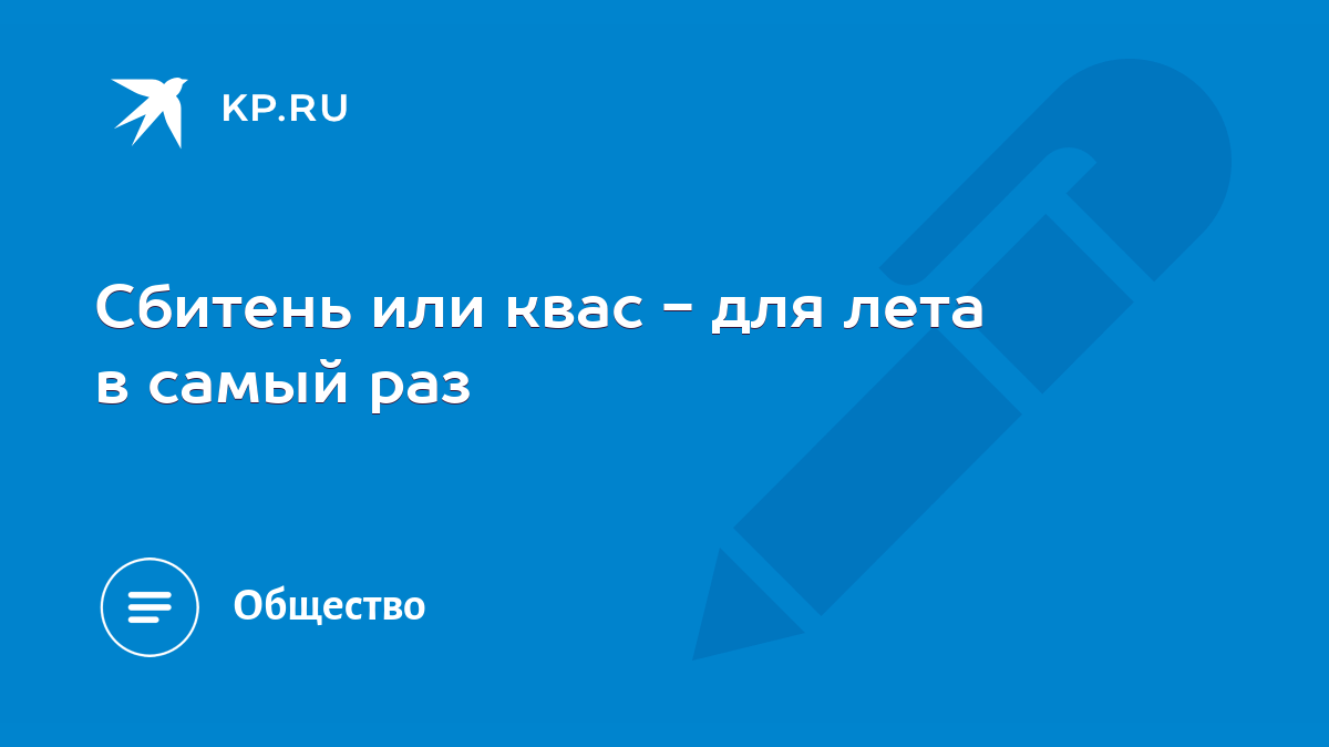 Сбитень или квас - для лета в самый раз - KP.RU