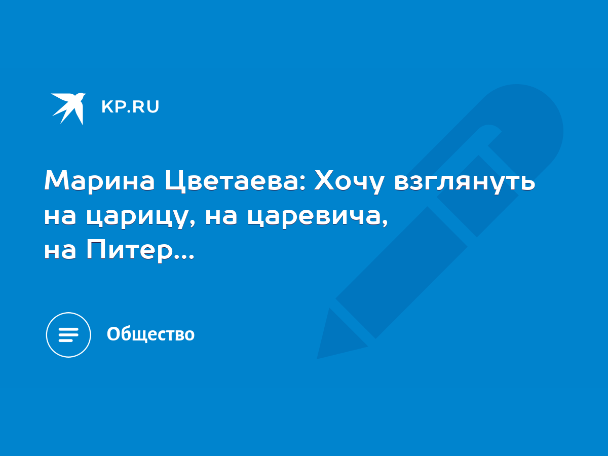 Марина Цветаева: Хочу взглянуть на царицу, на царевича, на Питер… - KP.RU