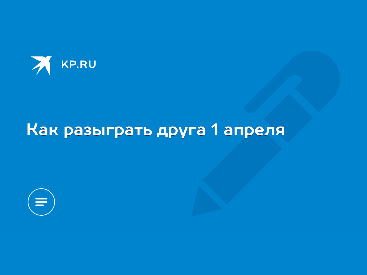 Как разыграть друга 1 апреля - KP.RU