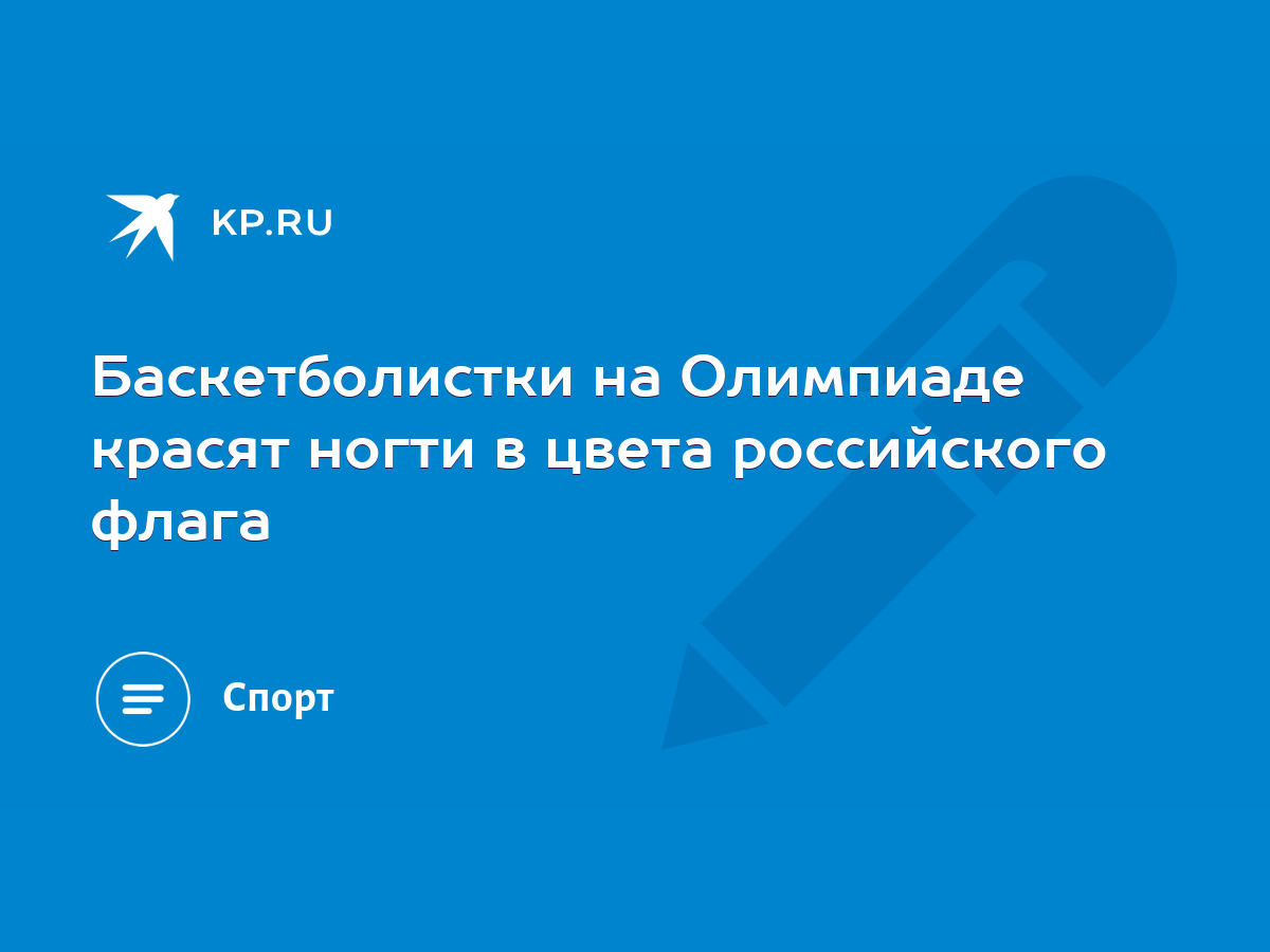 Баскетболистки на Олимпиаде красят ногти в цвета российского флага - KP.RU