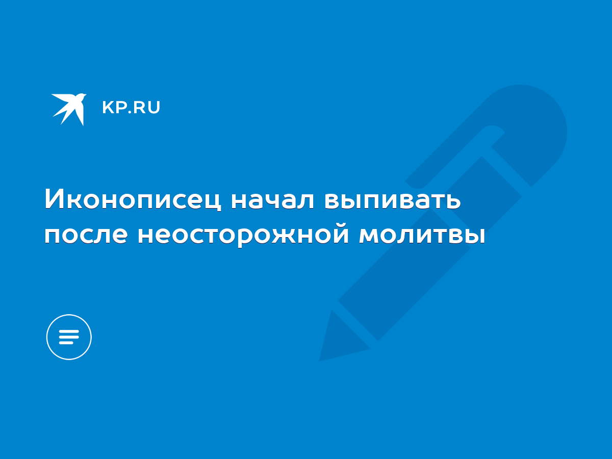 Иконописец начал выпивать после неосторожной молитвы - KP.RU